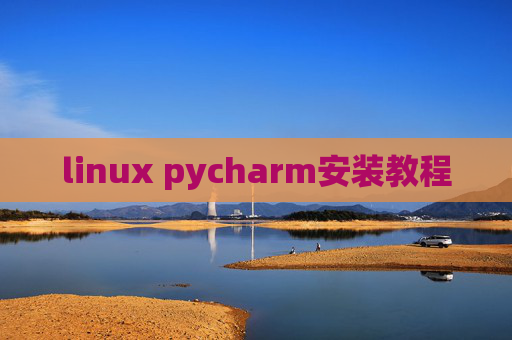 linux pycharm安装教程 linux pycharm安装教程